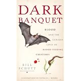 Dark Banquet: Blood and the Curious Lives of Blood-Feeding Creatures