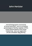 A brief biographic memorial of Jacob Hertzler: and a complete genealogical family register of his lineal descendants and those related by . also an appendix of the Christian Zug family