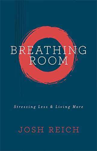 Breathing Room: Stressing Less & Living More, by Josh Reich Breathing Room: Stressing Less & Living More, by Josh Reich
