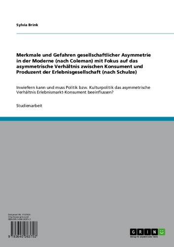 Merkmale und Gefahren gesellschaftlicher Asymmetrie in der Moderne (nach Coleman) mit Fokus auf das asymmetrische Verhältnis zwischen Konsument und Produzent ... beeinflussen? (German Edition)