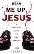 Beam Me Up, Jesus: A Heathen's Guide to the Rapture