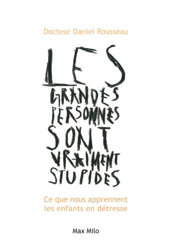 Les grandes personnes sont vraiment stupides : Ce que nous apprennent les enfants en détresse (Essais-Documents) Les grandes personnes sont vraiment stupides : Ce que nous apprennent les enfants en détresse (Essais-Documents)