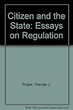 The citizen and the state : essays on regulation