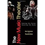 The New Music Theater: Seeing the Voice, Hearing the Bodydi Eric Salzman