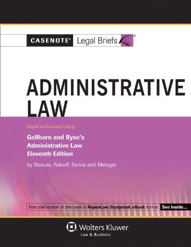 Casenotes Legal Briefs: Administrative Law Keyed to Gellhorn & Byse, 11th Edition (Casenote Legal Briefs)