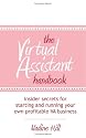 The Virtual Assistant Handbook: Insider Secrets for Starting and Running Your Own Profitable VA Business