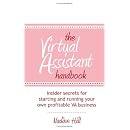 The Virtual Assistant Handbook: Insider Secrets or Starting and Running Your Own Profitable VA Business