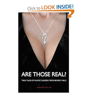 Click here to buy Are Those Real?: True Tales of Plastic Surgery from Beverly Hills by Norman Leaf MD.
