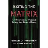 Exiting the Matrix: How Conventional Wisdom is Ruining Your Financial Future - Hardcover