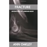 Fracture: Adventures of a broken bodyby Ann Oakley