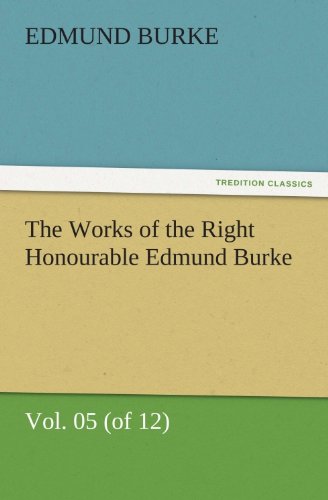 The Works of the Right Honourable Edmund Burke, Vol. 05 (of 12) (TREDITION CLASSICS)