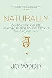 Naturally: How to Look and Feel Healthy, Energetic and Radiant the Organic Way
