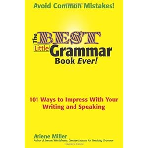 The Best Little Grammar Book Ever!: 101 Ways to Impress With Your Writing and Speaking Arlene Miller, Pete Masterson and Marny Parkin