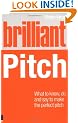 Brilliant Pitch: What to Know, Do and Say to Make the Perfect Pitch (Brilliant Business)