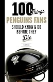 100 Things Penguins Fans Should Know & Do Before They Die (100 Things...Fans Should Know)