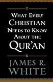 What Every Christian Needs to Know About the Qur'an