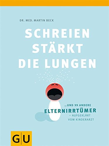 Download Schreien stärkt die Lungen und 99 weitere Elternirrtümer (GU Textratgeber Partnerschaft & Familie) Download Schreien stärkt die Lungen und 99 weitere Elternirrtümer (GU Textratgeber Partnerschaft & Familie)