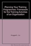Planning your training programme : a framework for the training activities of an organisation