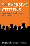 Subversive citizens : power, agency and resistance in public services