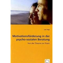 Motivationsf�rderung in der psycho-sozialen Beratung: Von der Theorie zur Praxis
