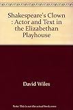 Shakespeare's clown : actor and text in the Elizabethan playhouse