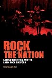 Rock the Nation: Latin/o Identities and the Latin Rock Diaspora