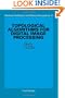 Topological Algorithms for Digital Image Processing (Machine Intelligence and Pattern Recognition)