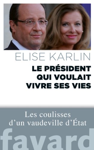Le président qui voulait vivre ses vies : Les coulisses d'un vaudeville d'État Le président qui voulait vivre ses vies : Les coulisses d'un vaudeville d'État