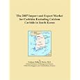 The 2007 Import and Export Market for Carbides Excluding Calcium Carbide in South Korea by Parker, Philip M.