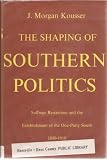 The shaping of Southern politics : suffrage restriction and the establishment of the one-party South, 1880-1910