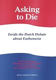 Asking to Die: Inside the Dutch Debate about Euthanasia: Inside the Dutch Debate About Euthanasia