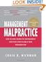 Management Malpractice: How to Cure Unhealthy Management Practices That Disable Your Organization