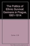 The politics of ethnic survival : Germans in Prague, 1861-1914