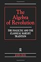 The Algebra of Revolution: The Dialectic and the Classical Marxist Tradition (Revolutionary Studies)
