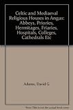 Celtic and mediaeval religious houses in Angus : abbeys, priories, hermitages, friaries, hospitals, colleges, cathedrals etc