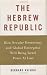 THE HEBREW REPUBLIC: How Secular Democracy and Global Enterprise Will Bring Israel Peace at Last