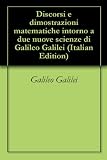 Discorsi e dimostrazioni matematiche intorno a due nuove scienze di Galileo Galilei