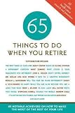 65 Things to Do When You Retire, 65 Notable Achievers on How to Make the Most of the Rest of Your Life