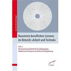 Bausteine beruflichen Lernens im Bereich "Arbeit und Technik" 1: Berufswissenschaftliche Grundlegungen, didaktische Elemente und Unterrichtsplanung
