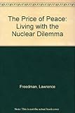 The price of peace : living with the nuclear dilemma