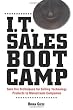 I.T. Sales Boot Camp: Sure-Fire Techniques for Selling Technology Products to Mainstream Companies