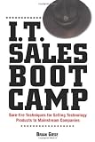 I.T. Sales Boot Camp: Sure-Fire Techniques for Selling Technology Products to Mainstream Companies