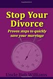 Stop Your Divorce: Proven steps to quickly save your marriage