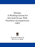 Sylvania: A Wedding Cantata For Soli And Chorus, With Pianoforte Accompaniment (1901)