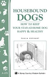 Housebound Dogs - Book How to Keep Your Stay-At-Home Dog Happy and Healthy by Paula Kephart