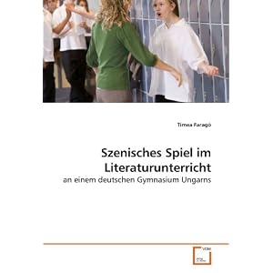 Szenisches Spiel im Literaturunterricht: an einem deutschen Gymnasium Ungarns
