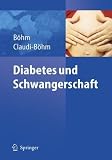 Diabetes und Schwangerschaft: Pr&auml;ventionen, Beratung, Betreuung vor, w&auml;hrend und nach der Schwangerschaft - Bernhard O. B&ouml;hm, Simone Claudi-B&ouml;hm