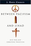 Between Pacifism And Jihad: Just War And Christian Tradition