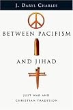 Between Pacifism And Jihad: Just War And Christian Tradition