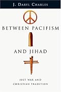 Between Pacifism And Jihad: Just War And Christian Tradition
